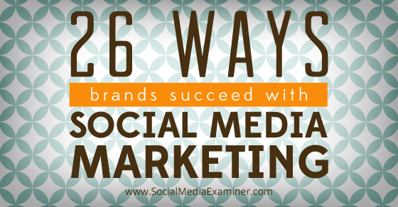 26 Ways Brands Succeed With Social Media Marketing