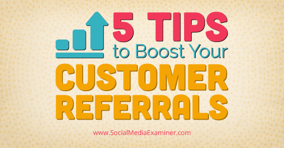 5 Tips to Boost Your Customer Referrals
