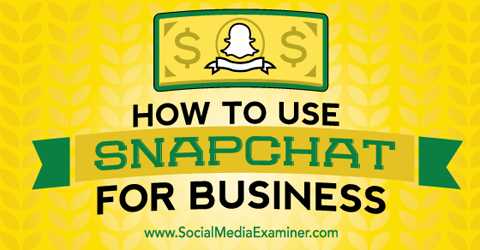 How To Use Snapchat For Business Social Media Examiner