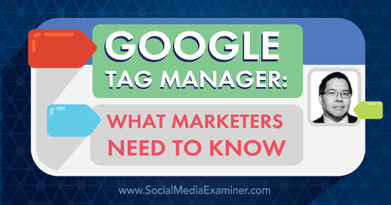 Google Tag Manager: What Marketers Need to Know