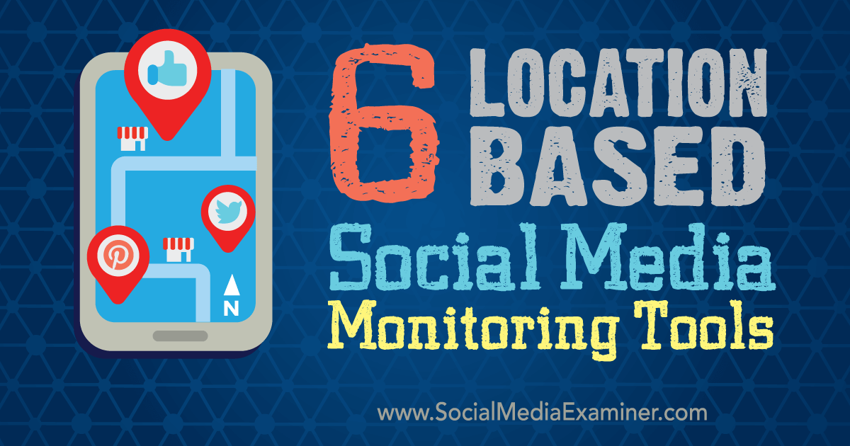 6 Locationbased Social Media Monitoring Tools Social Media Examiner