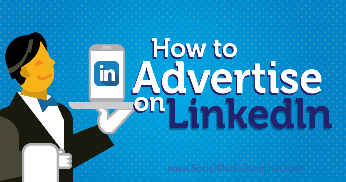 How to Advertise on LinkedIn : Social Media Examiner