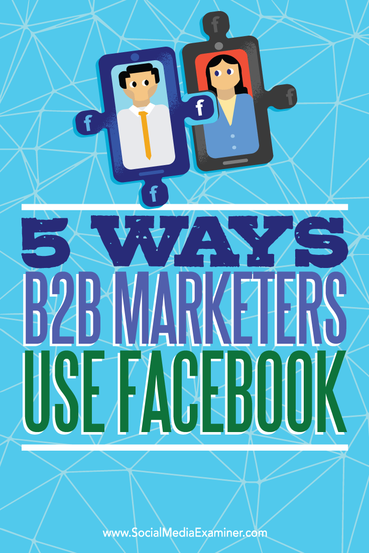 Tips on five ways B2B marketers use Facebook to reach prospects.