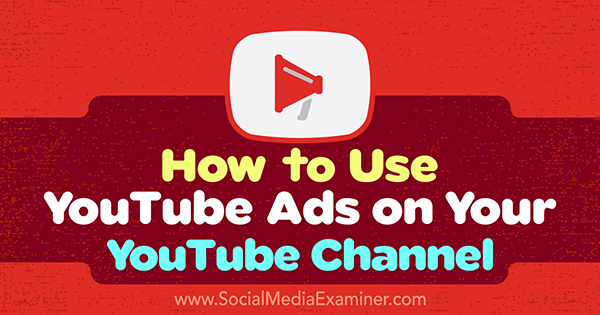 How to Use YouTube Ads on Your YouTube Channel by Ana Gotter on Social Media Examiner.