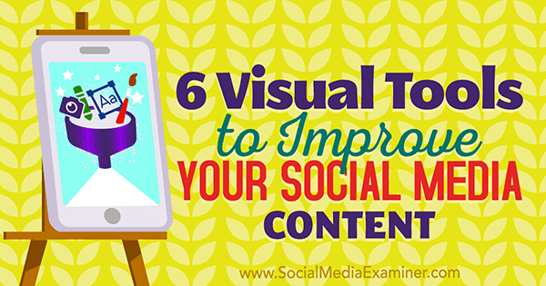6 Visual Tools to Improve Your Social Media Content by Caleb Cousins on Social Media Examiner