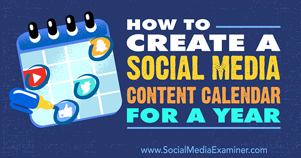 How to Create a Social Media Content Calendar for a Year by Leonard Kim on Social Media Examiner.