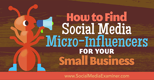 How to Find Social Media Micro-influencers for Your Small Business by Shane Barker on Social Media Examiner.