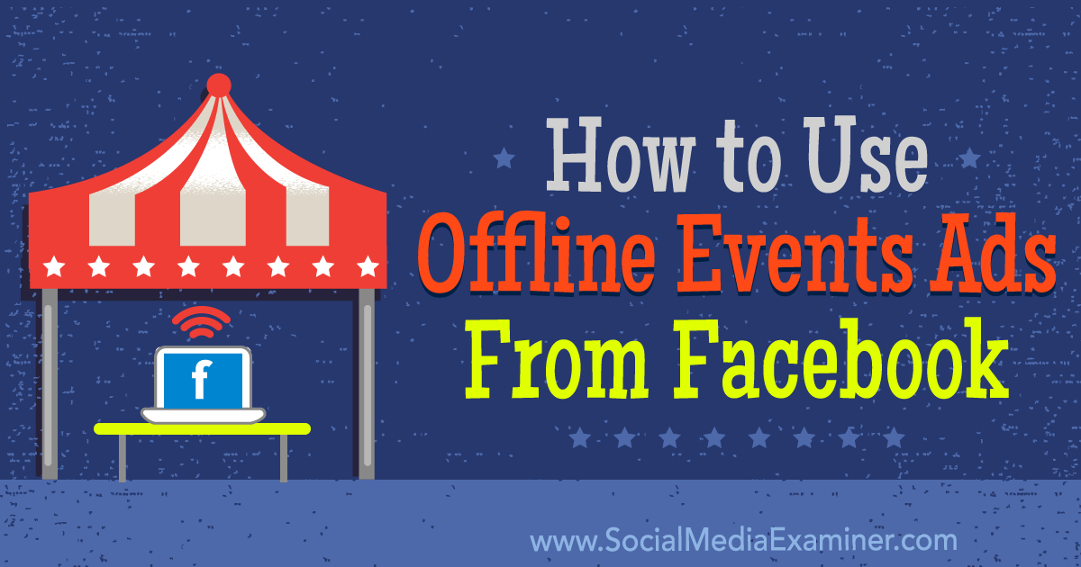 How to Use Offline Events Ads From Facebook by Ana Gotter on Social Media Examiner.