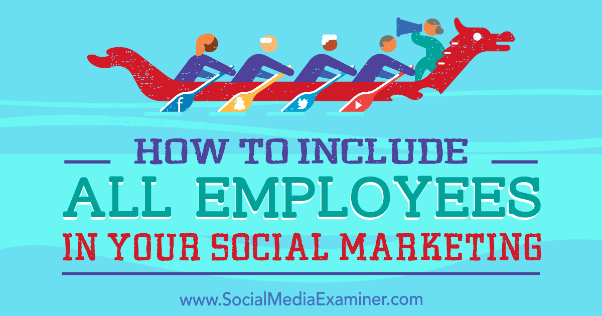 How to Include All Employees in Your Social Media Marketing by Ann Smarty on Social Media Examiner.