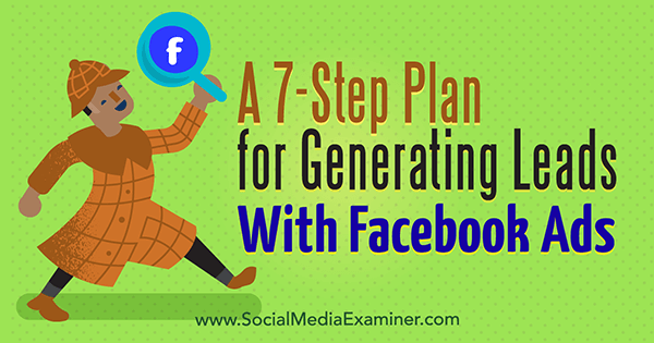 A 7-Step Plan for Generating Leads With Facebook Ads