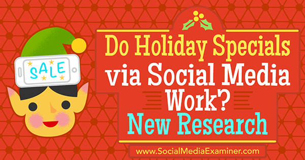 Do Holiday Specials via Social Media Work? New Research by Michelle Krasniak on Social Media Examiner.
