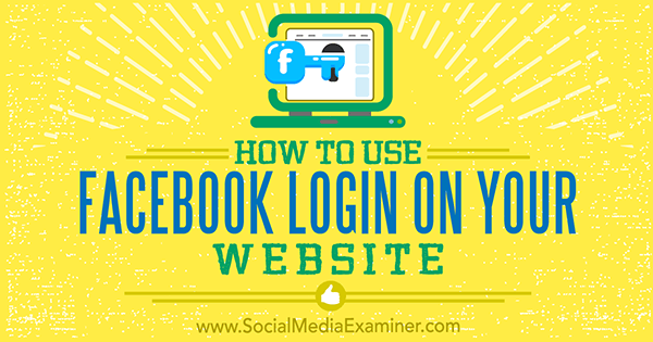 How to Use Facebook Login on Your Website by Peter Szanto on Social Media Examiner.