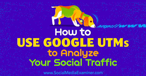How to Use Google UTMs to Analyze Your Social Traffic by Tammy Cannon on Social Media Examiner.