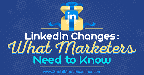 LinkedIn Changes: What Marketers Need to Know by Viveka von Rosen on Social Media Examiner.