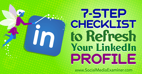 7-Step Checklist to Refresh Your LinkedIn Profile by Viveka von Rosen on Social Media Examiner.