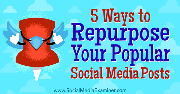 5 Ways to Repurpose Your Popular Social Media Posts by Bill Widmer on Social Media Examiner.