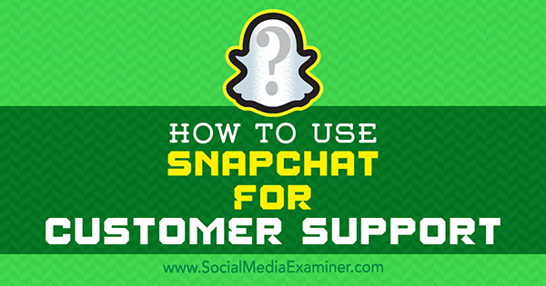 How to Use Snapchat for Customer Support by Eric Sachs on Social Media Examiner.
