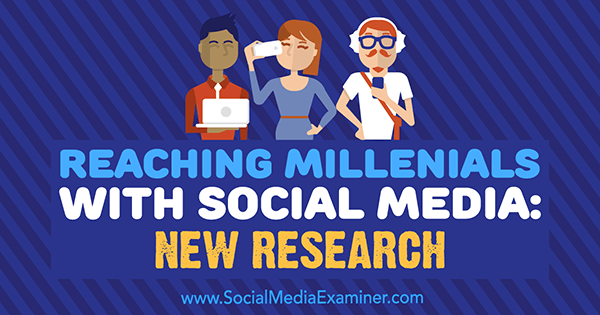 Reaching Millennials With Social Media: New Research by Michelle Krasniak on Social Media Examiner.
