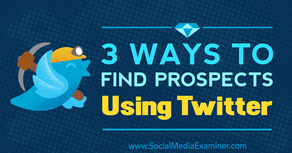 3 Ways to Find Prospects Using Twitter by Andrew Pickering on Social Media Examiner.
