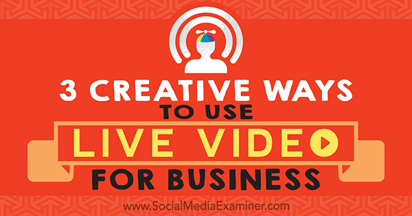 3 Creative Ways to Use Live Video for Business by Joel Comm on Social Media Examiner.