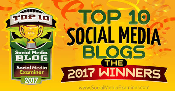 Top 10 Social Media Blogs: The 2017 Winners! by Lisa D. Jenkins on Social Media Examiner.