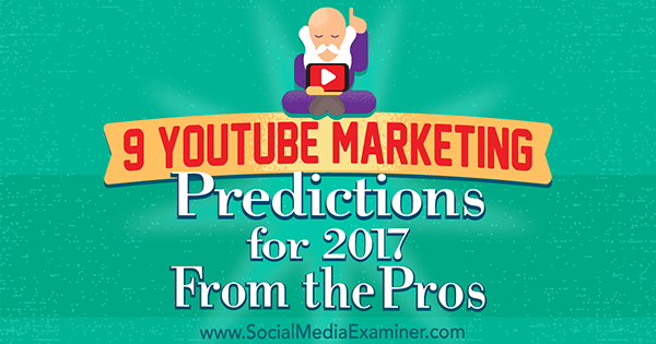 9 YouTube Marketing Predictions for 2017 From the Pros by Lisa D. Jenkins on Social Media Examiner.