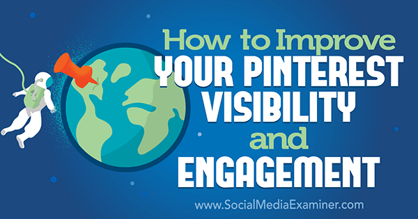 How to Improve Your Pinterest Visibility and Engagement by Mitt Ray on Social Media Examiner.