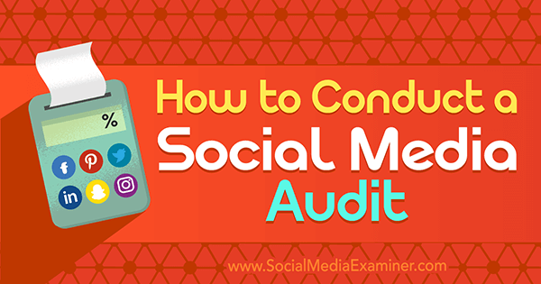 How to Conduct a Social Media Audit by Ana Gotter on Social Media Examiner.