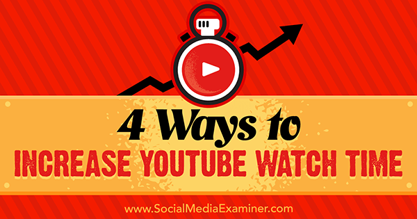 4 Ways to Increase YouTube Watch Time by Eric Sachs on Social Media Examiner.