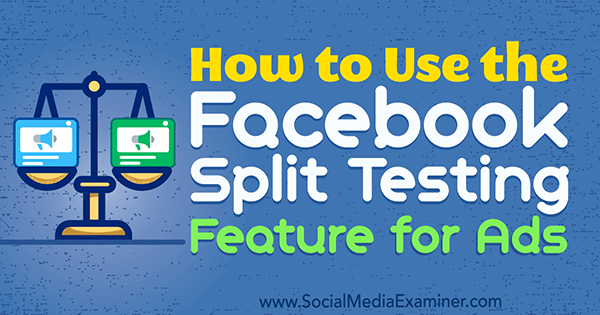 How to Use the Facebook Split Testing Feature for Ads by Jacob Baadsgaard on Social Media Examiner.