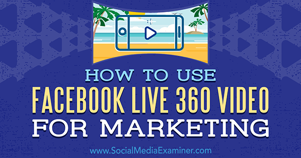 How to Use Facebook Live 360 Video for Marketing by Joel Comm on Social Media Examiner.