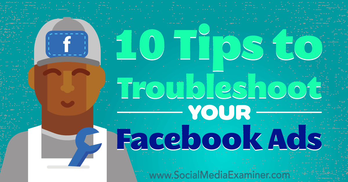 10 Tips to Troubleshoot Your Facebook Ads by Julia Bramble on Social Media Examiner.