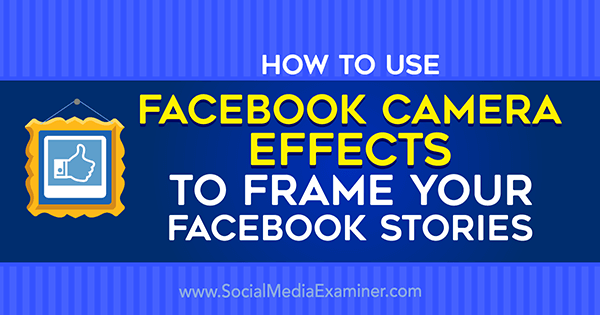 How to Use Facebook Camera Effects to Frame Your Facebook Stories by Ana Gotter on Social Media Examiner.