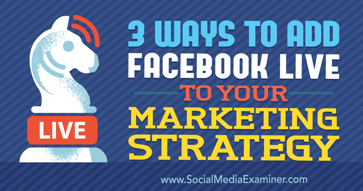 3 Ways to Add Facebook Live to Your Marketing Strategy by Matt Secrist on Social Media Examiner.