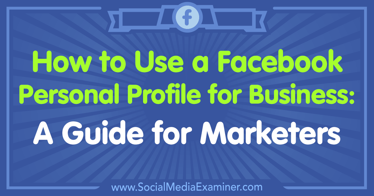 How to Use a Facebook Personal Profile for Business: A Guide for Marketers