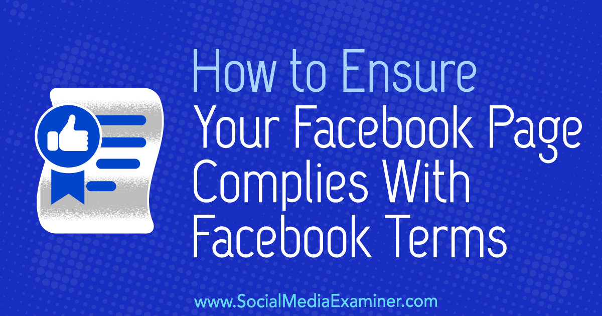 How to Ensure Your Facebook Page Complies With Facebook Terms by Sarah Kornblett on Social Media Examiner.