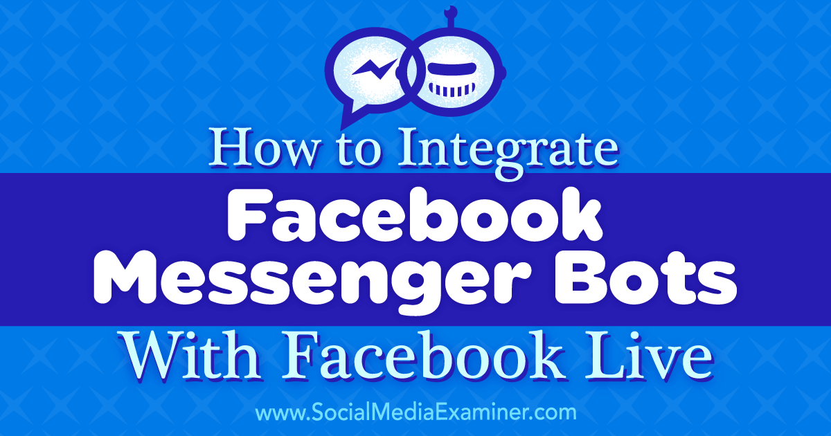 How to Integrate Facebook Messenger Bots With Facebook Live How to Integrate Facebook Messenger Bots With Facebook Live