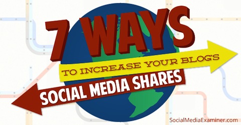 7 ways to increase your blogs social media shares