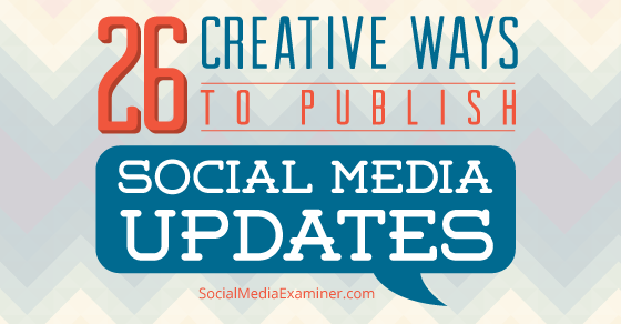26 Creative Ways To Publish Social Media Updates Social Media Examiner 26 Creative Ways To Publish Social Media Updates Social Media Examiner