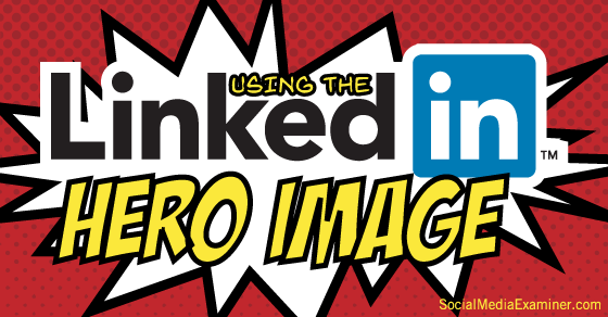 How to Use the New LinkedIn Header Image for Profiles : Social Media ...