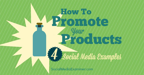 How to Promote Products With Social Media 4 Examples ...