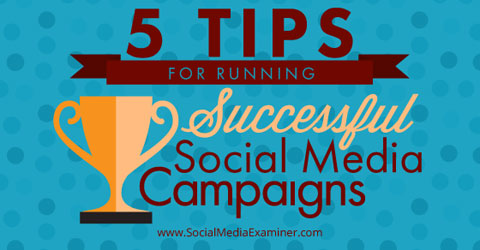 5 Tips for Running Social Media Campaigns : Social Examiner