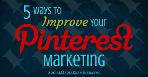 5 ways to improve pinterest marketing