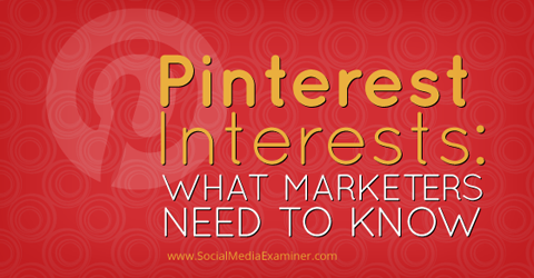 what you need to know about pinterest interests