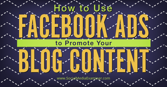 How To Use Facebook Ads to Promote Your Blog Content Social