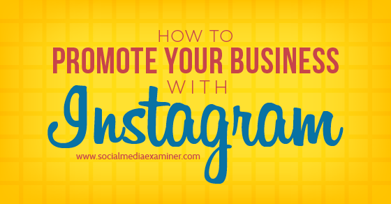 How to Promote Your Business With Instagram : Social Media Examiner