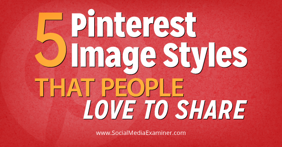 5 Pinterest Image Styles That People Love to Share : Social Media Examiner