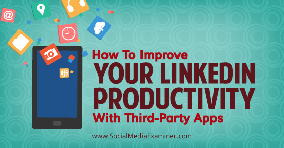 Picture Idea: How To Improve Your Linkedin Productivity With Third Party Apps