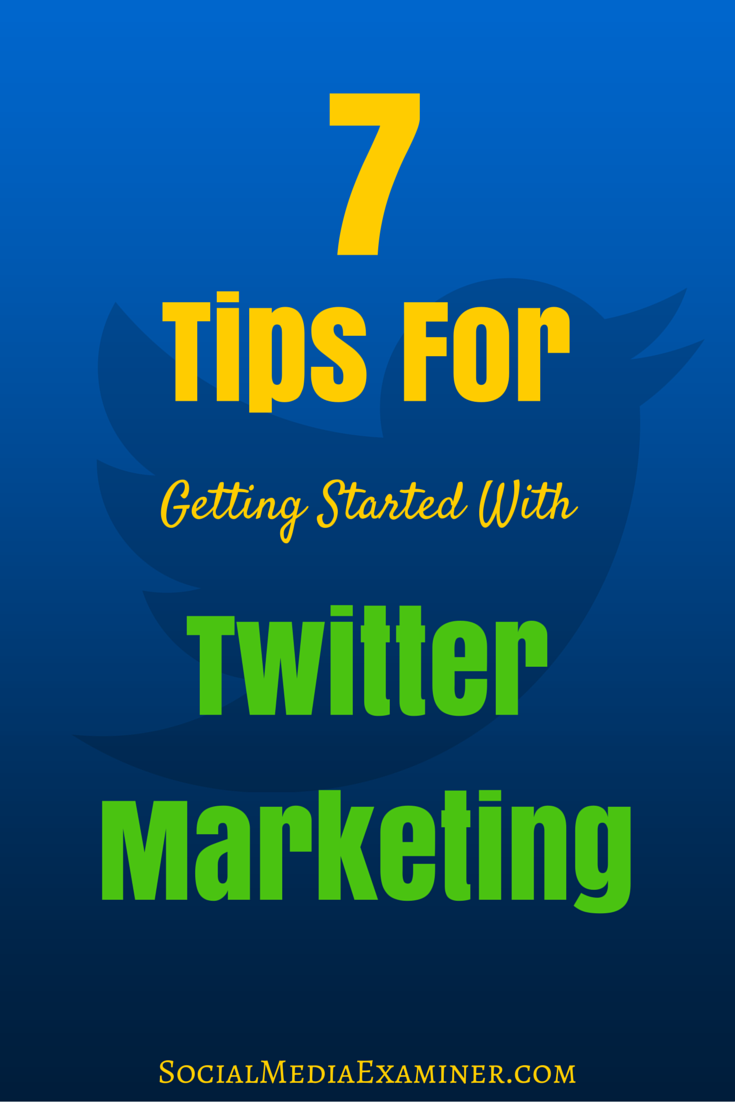 7 Tips for Getting Started With Twitter Marketing : Social ...