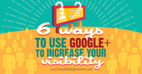 six ways to use google+ to increase visibility